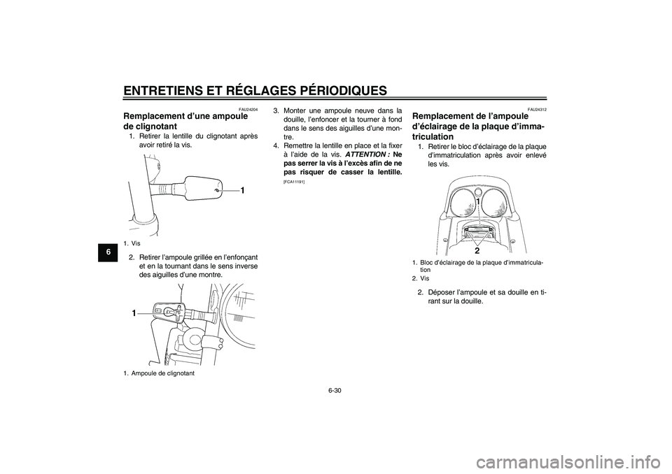 YAMAHA XJR 1300 2009 Notices Demploi (in French) ENTRETIENS ET RÉGLAGES PÉRIODIQUES
6-30
6
FAU24204
Remplacement d’une ampoule
de clignotant 1. Retirer la lentille du clignotant après
avoir retiré la vis.
2. Retirer l’ampoule grillée en l YAMAHA XJR 1300 2009 Notices Demploi (in French) ENTRETIENS ET RÉGLAGES PÉRIODIQUES
6-30
6
FAU24204
Remplacement d’une ampoule
de clignotant 1. Retirer la lentille du clignotant après
avoir retiré la vis.
2. Retirer l’ampoule grillée en l