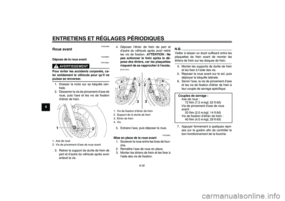YAMAHA XJR 1300 2009 Notices Demploi (in French) ENTRETIENS ET RÉGLAGES PÉRIODIQUES
6-32
6
FAU24360
Roue avant
FAU38891
Dépose de la roue avant
AVERTISSEMENT
FWA10821
Pour éviter les accidents corporels, ca-
ler solidement le véhicule pour qu YAMAHA XJR 1300 2009 Notices Demploi (in French) ENTRETIENS ET RÉGLAGES PÉRIODIQUES
6-32
6
FAU24360
Roue avant
FAU38891
Dépose de la roue avant
AVERTISSEMENT
FWA10821
Pour éviter les accidents corporels, ca-
ler solidement le véhicule pour qu