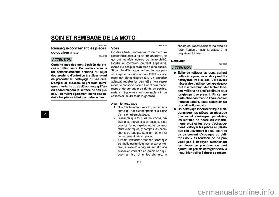 YAMAHA XJR 1300 2009 Notices Demploi (in French) SOIN ET REMISAGE DE LA MOTO
7-1
7
FAU37833
Remarque concernant les pièces
de couleur mate ATTENTION
FCA15192
Certains modèles sont équipés de piè-
ces à finition mate. Demander conseil à
un co YAMAHA XJR 1300 2009 Notices Demploi (in French) SOIN ET REMISAGE DE LA MOTO
7-1
7
FAU37833
Remarque concernant les pièces
de couleur mate ATTENTION
FCA15192
Certains modèles sont équipés de piè-
ces à finition mate. Demander conseil à
un co