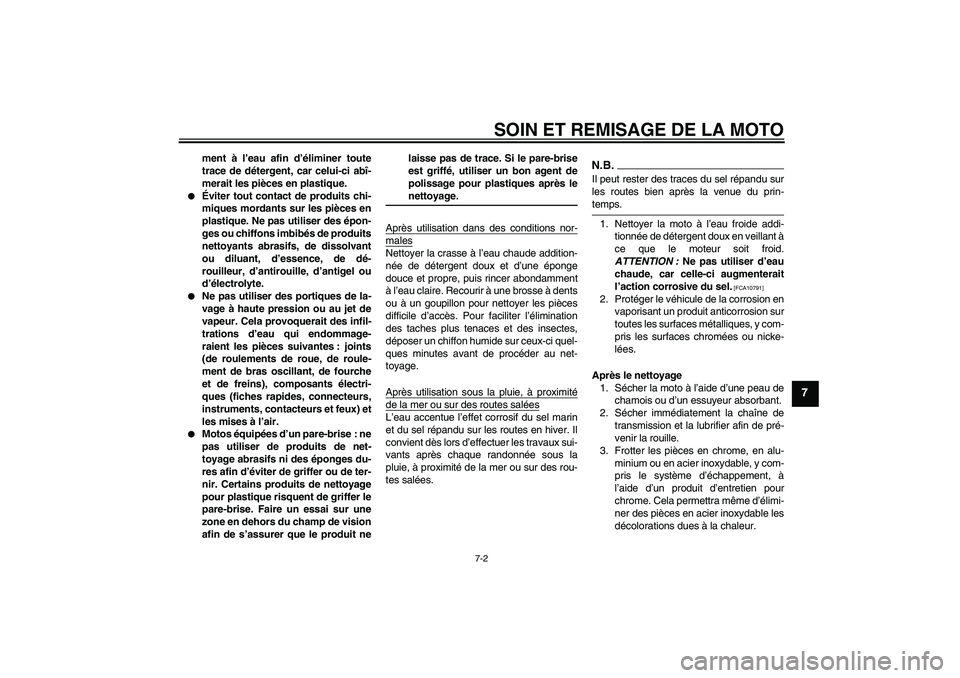 YAMAHA XJR 1300 2009  Notices Demploi (in French) SOIN ET REMISAGE DE LA MOTO
7-2
7
ment à l’eau afin d’éliminer toute
trace de détergent, car celui-ci abî-
merait les pièces en plastique.

Éviter tout contact de produits chi-
miques morda