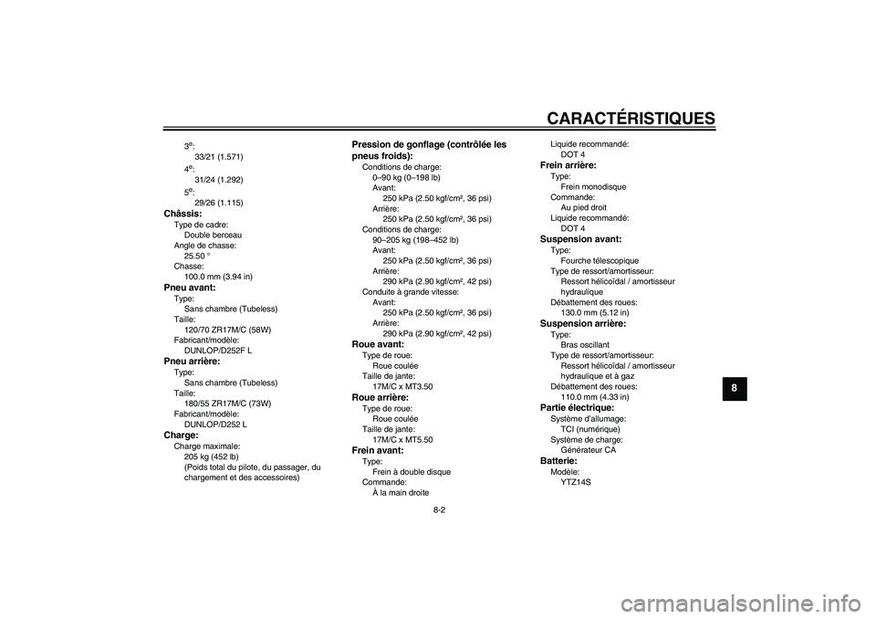 YAMAHA XJR 1300 2009  Notices Demploi (in French) CARACTÉRISTIQUES
8-2
8
3e:
33/21 (1.571)
4e:
31/24 (1.292)
5e:
29/26 (1.115)
Châssis:Type de cadre:
Double berceau
Angle de chasse:
25.50 °
Chasse:
100.0 mm (3.94 in)Pneu avant:Type:
Sans chambre (