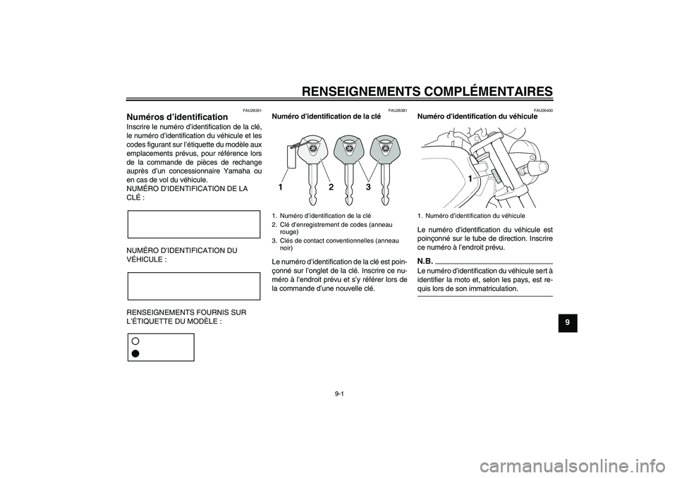 YAMAHA XJR 1300 2009  Notices Demploi (in French) RENSEIGNEMENTS COMPLÉMENTAIRES
9-1
9
FAU26351
Numéros d’identification Inscrire le numéro d’identification de la clé,
le numéro d’identification du véhicule et les
codes figurant sur l’