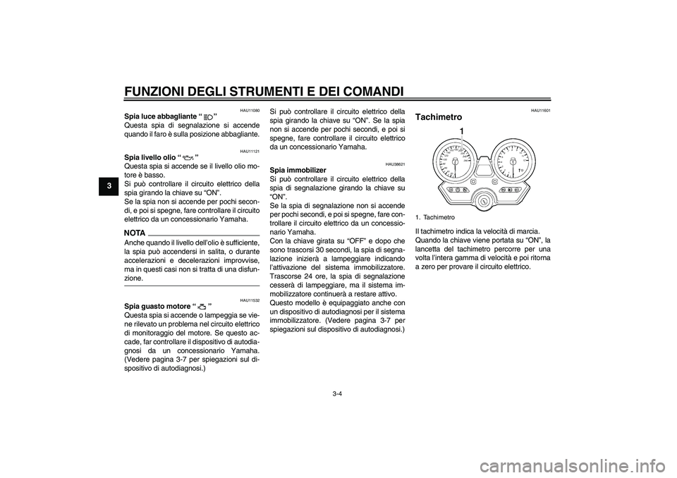 YAMAHA XJR 1300 2009 Manuale duso (in Italian) FUNZIONI DEGLI STRUMENTI E DEI COMANDI
3-4
3
HAU11080
Spia luce abbagliante“”
Questa spia di segnalazione si accende
quando il faro è sulla posizione abbagliante.
HAU11121
Spia livello olio“ YAMAHA XJR 1300 2009 Manuale duso (in Italian) FUNZIONI DEGLI STRUMENTI E DEI COMANDI
3-4
3
HAU11080
Spia luce abbagliante“”
Questa spia di segnalazione si accende
quando il faro è sulla posizione abbagliante.
HAU11121
Spia livello olio“
