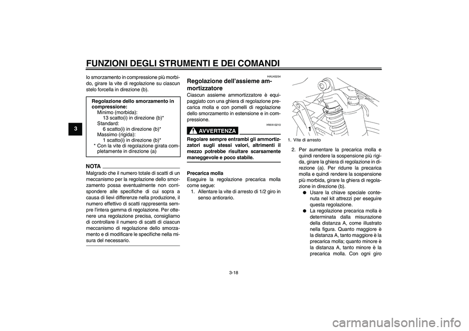 YAMAHA XJR 1300 2009  Manuale duso (in Italian) FUNZIONI DEGLI STRUMENTI E DEI COMANDI
3-18
3
lo smorzamento in compressione più morbi-
do, girare la vite di regolazione su ciascun
stelo forcella in direzione (b).NOTA
Malgrado che il numero totale