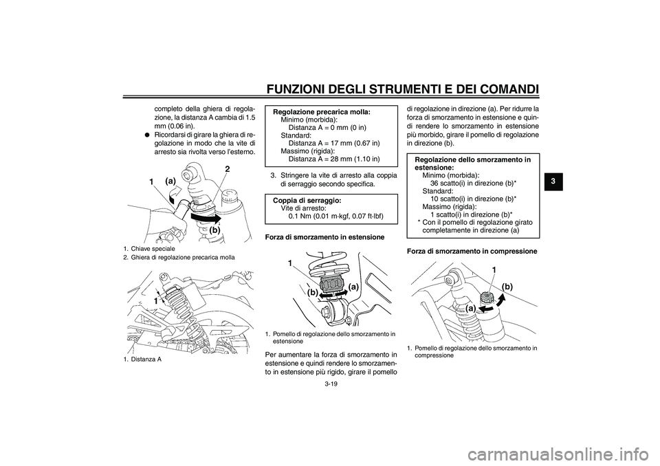 YAMAHA XJR 1300 2009  Manuale duso (in Italian) FUNZIONI DEGLI STRUMENTI E DEI COMANDI
3-19
3
completo della ghiera di regola-
zione, la distanza A cambia di 1.5
mm (0.06 in).

Ricordarsi di girare la ghiera di re-
golazione in modo che la vite di