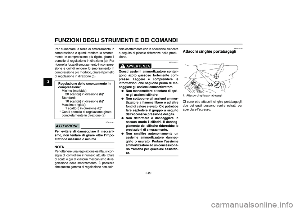 YAMAHA XJR 1300 2009 Manuale duso (in Italian) FUNZIONI DEGLI STRUMENTI E DEI COMANDI
3-20
3
Per aumentare la forza di smorzamento in
compressione e quindi rendere lo smorza-
mento in compressione più rigido, girare il
pomello di regolazione in d YAMAHA XJR 1300 2009 Manuale duso (in Italian) FUNZIONI DEGLI STRUMENTI E DEI COMANDI
3-20
3
Per aumentare la forza di smorzamento in
compressione e quindi rendere lo smorza-
mento in compressione più rigido, girare il
pomello di regolazione in d