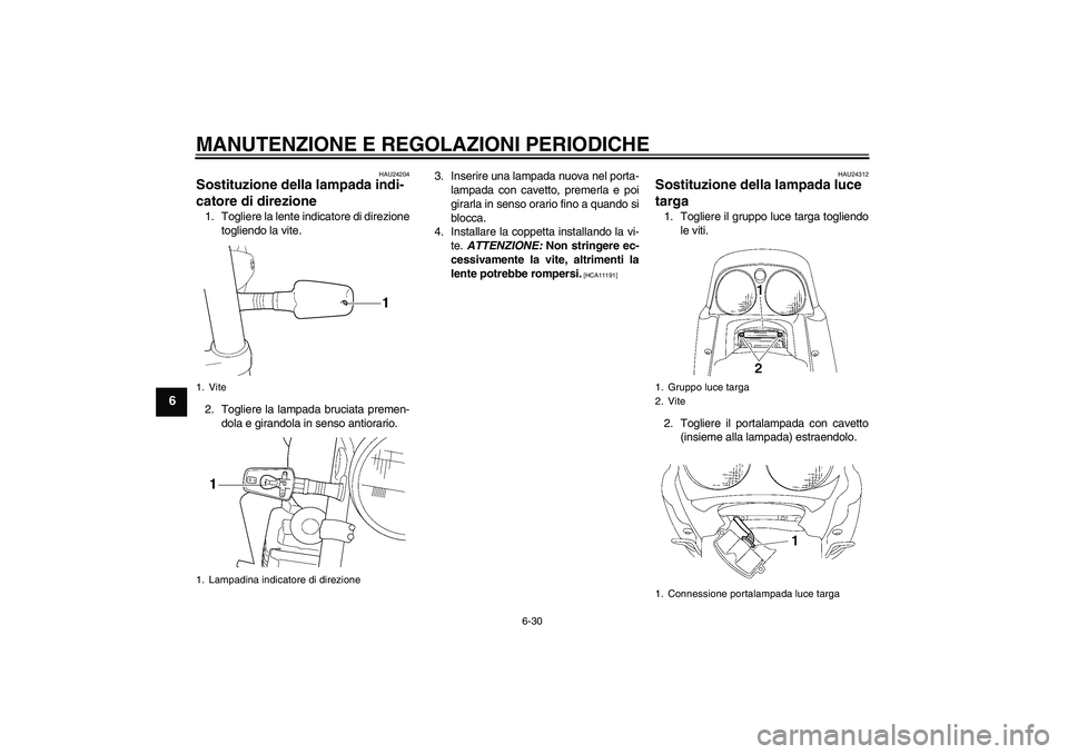 YAMAHA XJR 1300 2009  Manuale duso (in Italian) MANUTENZIONE E REGOLAZIONI PERIODICHE
6-30
6
HAU24204
Sostituzione della lampada indi-
catore di direzione 1. Togliere la lente indicatore di direzione
togliendo la vite.
2. Togliere la lampada brucia