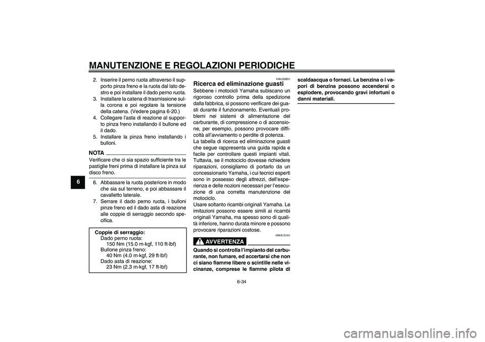 YAMAHA XJR 1300 2009  Manuale duso (in Italian) MANUTENZIONE E REGOLAZIONI PERIODICHE
6-34
6
2. Inserire il perno ruota attraverso il sup-
porto pinza freno e la ruota dal lato de-
stro e poi installare il dado perno ruota.
3. Installare la catena 