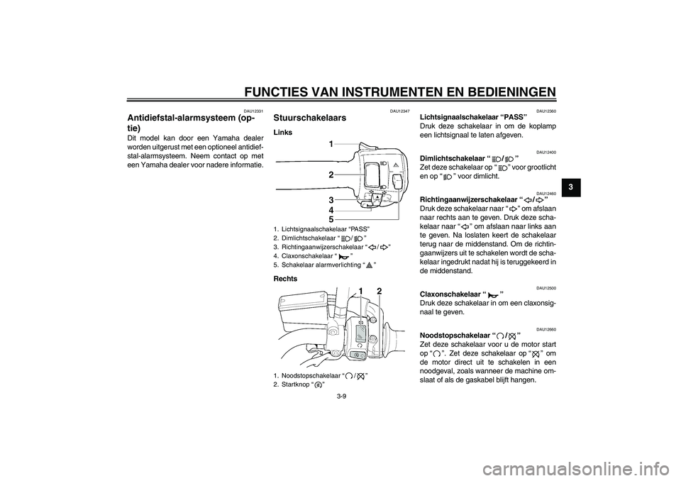 YAMAHA XJR 1300 2009 Instructieboekje (in Dutch) FUNCTIES VAN INSTRUMENTEN EN BEDIENINGEN
3-9
3
DAU12331
Antidiefstal-alarmsysteem (op-
tie) Dit model kan door een Yamaha dealer
worden uitgerust met een optioneel antidief-
stal-alarmsysteem. Neem co YAMAHA XJR 1300 2009 Instructieboekje (in Dutch) FUNCTIES VAN INSTRUMENTEN EN BEDIENINGEN
3-9
3
DAU12331
Antidiefstal-alarmsysteem (op-
tie) Dit model kan door een Yamaha dealer
worden uitgerust met een optioneel antidief-
stal-alarmsysteem. Neem co