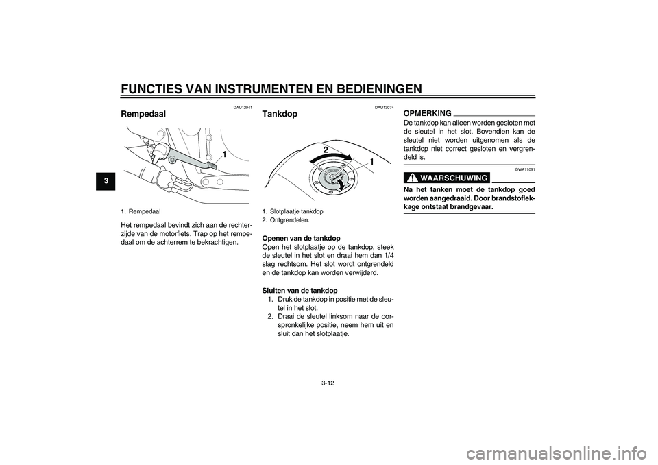 YAMAHA XJR 1300 2009 Instructieboekje (in Dutch) FUNCTIES VAN INSTRUMENTEN EN BEDIENINGEN
3-12
3
DAU12941
Rempedaal Het rempedaal bevindt zich aan de rechter-
zijde van de motorfiets. Trap op het rempe-
daal om de achterrem te bekrachtigen.
DAU13074 YAMAHA XJR 1300 2009 Instructieboekje (in Dutch) FUNCTIES VAN INSTRUMENTEN EN BEDIENINGEN
3-12
3
DAU12941
Rempedaal Het rempedaal bevindt zich aan de rechter-
zijde van de motorfiets. Trap op het rempe-
daal om de achterrem te bekrachtigen.
DAU13074