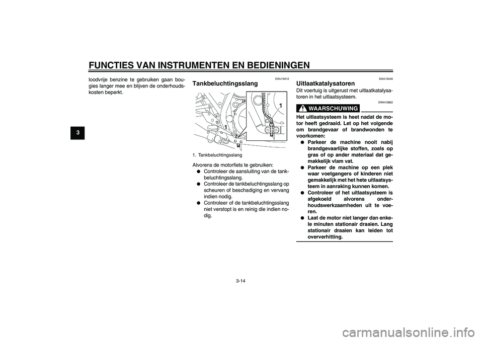 YAMAHA XJR 1300 2009 Instructieboekje (in Dutch) FUNCTIES VAN INSTRUMENTEN EN BEDIENINGEN
3-14
3
loodvrije benzine te gebruiken gaan bou-
gies langer mee en blijven de onderhouds-
kosten beperkt.
DAU13412
Tankbeluchtingsslang Alvorens de motorfiets YAMAHA XJR 1300 2009 Instructieboekje (in Dutch) FUNCTIES VAN INSTRUMENTEN EN BEDIENINGEN
3-14
3
loodvrije benzine te gebruiken gaan bou-
gies langer mee en blijven de onderhouds-
kosten beperkt.
DAU13412
Tankbeluchtingsslang Alvorens de motorfiets