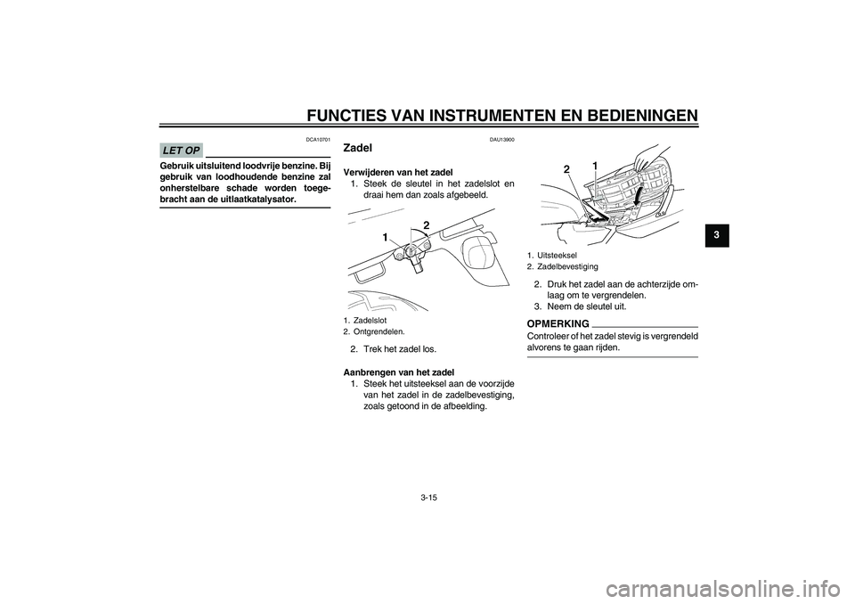 YAMAHA XJR 1300 2009 Instructieboekje (in Dutch) FUNCTIES VAN INSTRUMENTEN EN BEDIENINGEN
3-15
3
LET OP
DCA10701
Gebruik uitsluitend loodvrije benzine. Bij
gebruik van loodhoudende benzine zal
onherstelbare schade worden toege-bracht aan de uitlaatk YAMAHA XJR 1300 2009 Instructieboekje (in Dutch) FUNCTIES VAN INSTRUMENTEN EN BEDIENINGEN
3-15
3
LET OP
DCA10701
Gebruik uitsluitend loodvrije benzine. Bij
gebruik van loodhoudende benzine zal
onherstelbare schade worden toege-bracht aan de uitlaatk