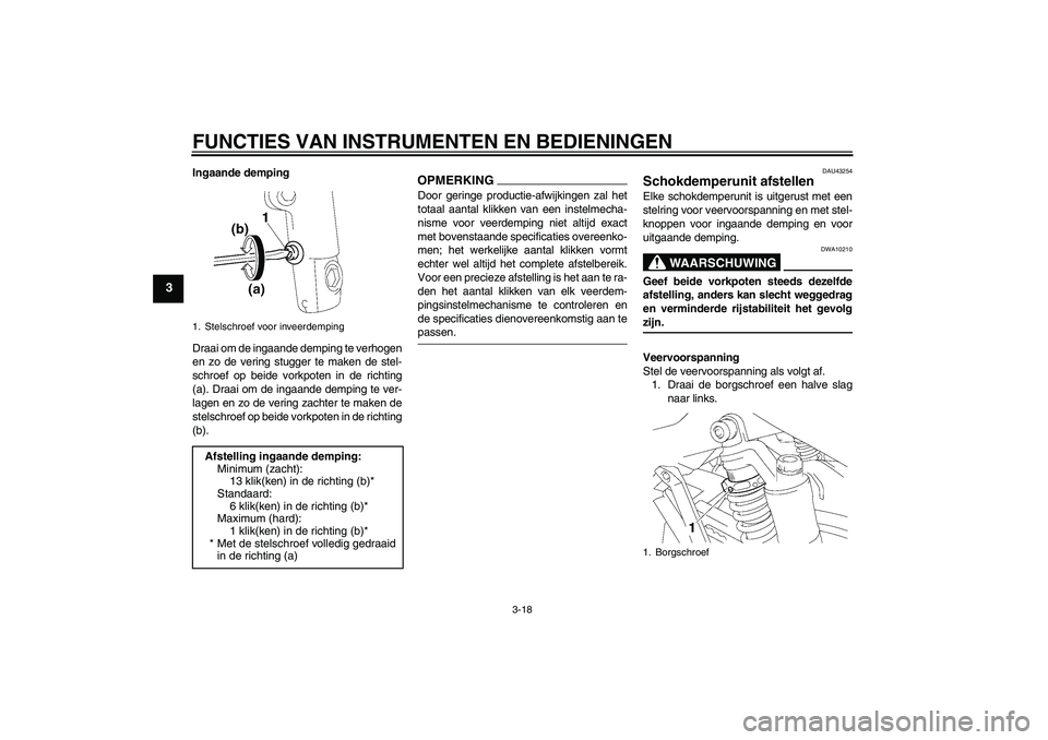 YAMAHA XJR 1300 2009 Instructieboekje (in Dutch) FUNCTIES VAN INSTRUMENTEN EN BEDIENINGEN
3-18
3
Ingaande demping
Draai om de ingaande demping te verhogen
en zo de vering stugger te maken de stel-
schroef op beide vorkpoten in de richting
(a). Draai YAMAHA XJR 1300 2009 Instructieboekje (in Dutch) FUNCTIES VAN INSTRUMENTEN EN BEDIENINGEN
3-18
3
Ingaande demping
Draai om de ingaande demping te verhogen
en zo de vering stugger te maken de stel-
schroef op beide vorkpoten in de richting
(a). Draai