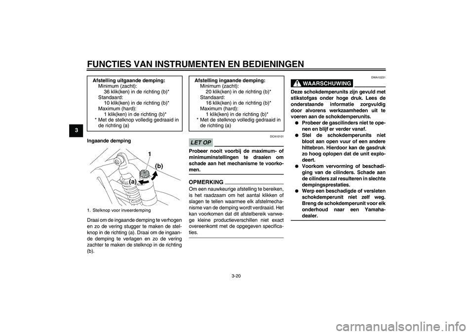 YAMAHA XJR 1300 2009 Instructieboekje (in Dutch) FUNCTIES VAN INSTRUMENTEN EN BEDIENINGEN
3-20
3
Ingaande demping
Draai om de ingaande demping te verhogen
en zo de vering stugger te maken de stel-
knop in de richting (a). Draai om de ingaan-
de demp YAMAHA XJR 1300 2009 Instructieboekje (in Dutch) FUNCTIES VAN INSTRUMENTEN EN BEDIENINGEN
3-20
3
Ingaande demping
Draai om de ingaande demping te verhogen
en zo de vering stugger te maken de stel-
knop in de richting (a). Draai om de ingaan-
de demp