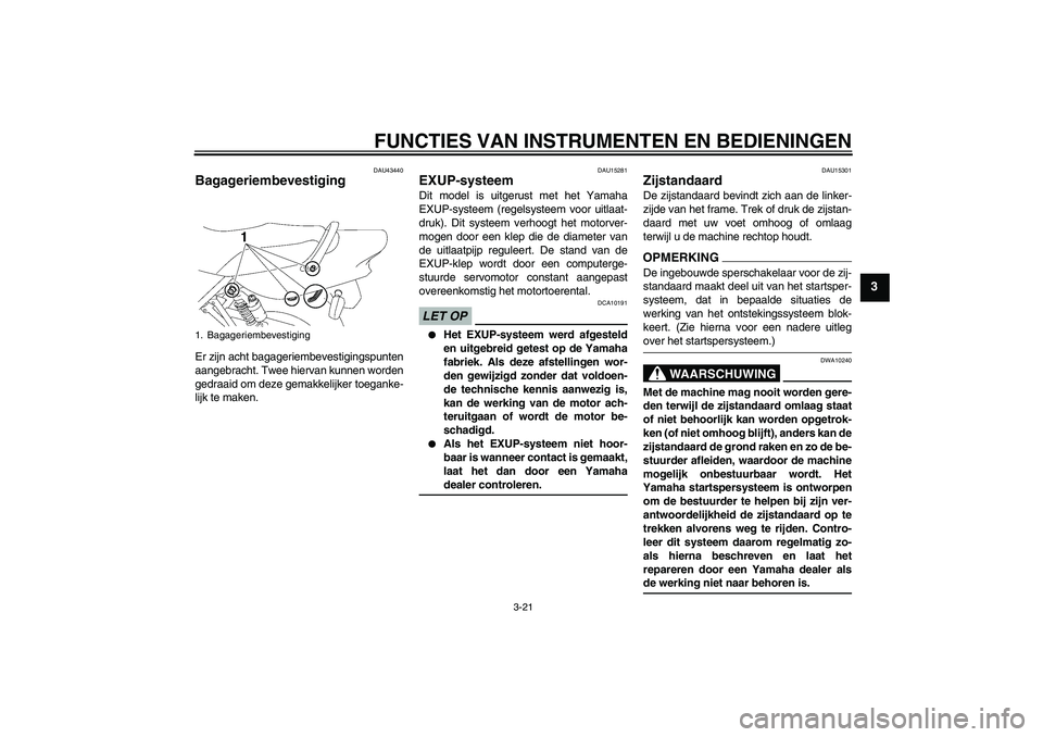 YAMAHA XJR 1300 2009 Instructieboekje (in Dutch) FUNCTIES VAN INSTRUMENTEN EN BEDIENINGEN
3-21
3
DAU43440
Bagageriembevestiging Er zijn acht bagageriembevestigingspunten
aangebracht. Twee hiervan kunnen worden
gedraaid om deze gemakkelijker toeganke YAMAHA XJR 1300 2009 Instructieboekje (in Dutch) FUNCTIES VAN INSTRUMENTEN EN BEDIENINGEN
3-21
3
DAU43440
Bagageriembevestiging Er zijn acht bagageriembevestigingspunten
aangebracht. Twee hiervan kunnen worden
gedraaid om deze gemakkelijker toeganke
