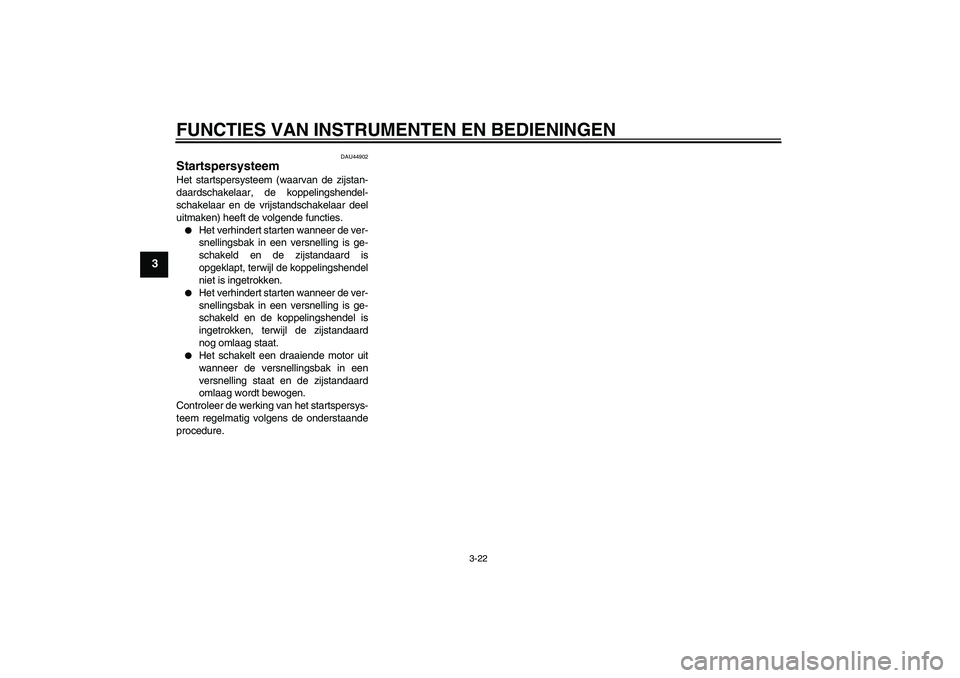 YAMAHA XJR 1300 2009 Instructieboekje (in Dutch) FUNCTIES VAN INSTRUMENTEN EN BEDIENINGEN
3-22
3
DAU44902
Startspersysteem Het startspersysteem (waarvan de zijstan-
daardschakelaar, de koppelingshendel-
schakelaar en de vrijstandschakelaar deel
uitm YAMAHA XJR 1300 2009 Instructieboekje (in Dutch) FUNCTIES VAN INSTRUMENTEN EN BEDIENINGEN
3-22
3
DAU44902
Startspersysteem Het startspersysteem (waarvan de zijstan-
daardschakelaar, de koppelingshendel-
schakelaar en de vrijstandschakelaar deel
uitm
