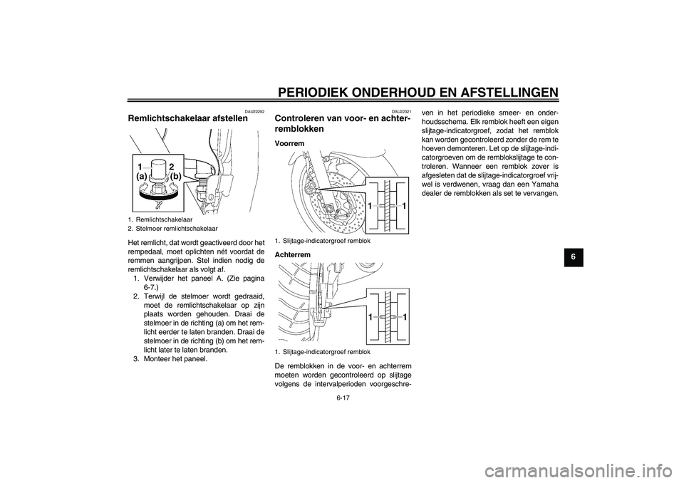 YAMAHA XJR 1300 2009  Instructieboekje (in Dutch) PERIODIEK ONDERHOUD EN AFSTELLINGEN
6-17
6
DAU22292
Remlichtschakelaar afstellen Het remlicht, dat wordt geactiveerd door het
rempedaal, moet oplichten nét voordat de
remmen aangrijpen. Stel indien n