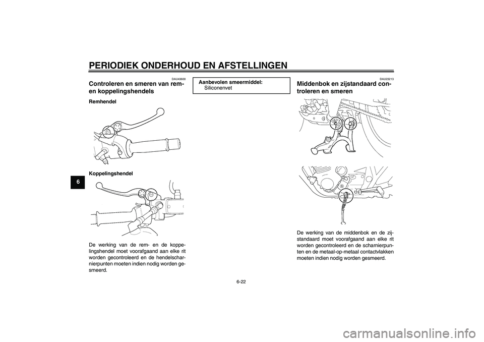 YAMAHA XJR 1300 2009  Instructieboekje (in Dutch) PERIODIEK ONDERHOUD EN AFSTELLINGEN
6-22
6
DAU43600
Controleren en smeren van rem- 
en koppelingshendels Remhendel
Koppelingshendel
De werking van de rem- en de koppe-
lingshendel moet voorafgaand aan