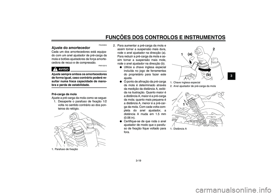 YAMAHA XJR 1300 2009 Manual de utilização (in Portuguese) FUNÇÕES DOS CONTROLOS E INSTRUMENTOS
3-19
3
PAU43254
Ajuste do amortecedor Cada um dos amortecedores está equipa-
do com um anel ajustador de pré-carga da
mola e botões ajustadores da força amor YAMAHA XJR 1300 2009 Manual de utilização (in Portuguese) FUNÇÕES DOS CONTROLOS E INSTRUMENTOS
3-19
3
PAU43254
Ajuste do amortecedor Cada um dos amortecedores está equipa-
do com um anel ajustador de pré-carga da
mola e botões ajustadores da força amor