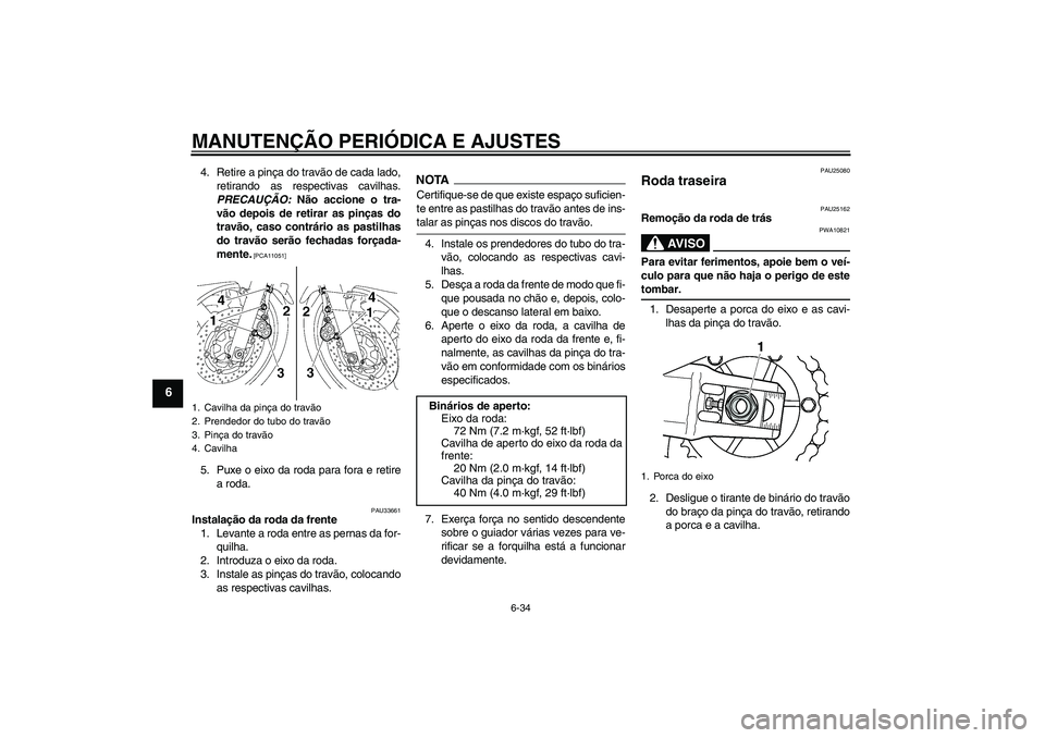 YAMAHA XJR 1300 2009 Manual de utilização (in Portuguese) MANUTENÇÃO PERIÓDICA E AJUSTES
6-34
6
4. Retire a pinça do travão de cada lado,
retirando as respectivas cavilhas.
PRECAUÇÃO: Não accione o tra-
vão depois de retirar as pinças do
travão, c YAMAHA XJR 1300 2009 Manual de utilização (in Portuguese) MANUTENÇÃO PERIÓDICA E AJUSTES
6-34
6
4. Retire a pinça do travão de cada lado,
retirando as respectivas cavilhas.
PRECAUÇÃO: Não accione o tra-
vão depois de retirar as pinças do
travão, c