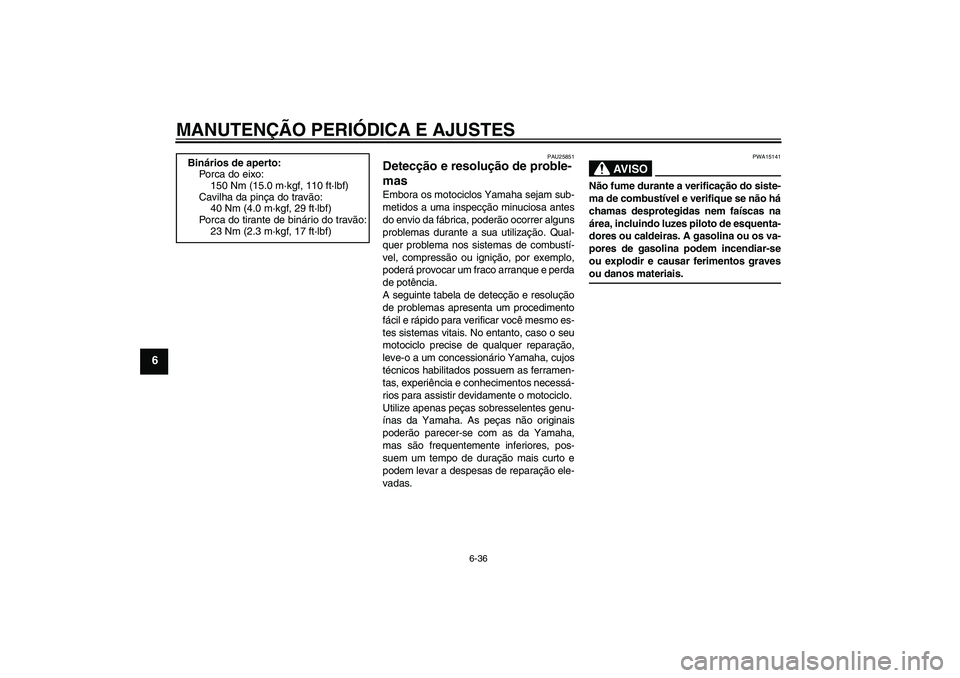 YAMAHA XJR 1300 2009 Manual de utilização (in Portuguese) MANUTENÇÃO PERIÓDICA E AJUSTES
6-36
6
PAU25851
Detecção e resolução de proble-
mas Embora os motociclos Yamaha sejam sub-
metidos a uma inspecção minuciosa antes
do envio da fábrica, poderã YAMAHA XJR 1300 2009 Manual de utilização (in Portuguese) MANUTENÇÃO PERIÓDICA E AJUSTES
6-36
6
PAU25851
Detecção e resolução de proble-
mas Embora os motociclos Yamaha sejam sub-
metidos a uma inspecção minuciosa antes
do envio da fábrica, poderã
