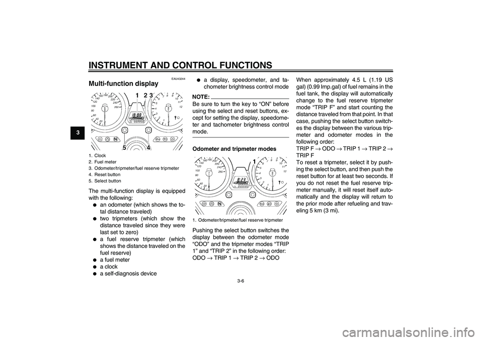 YAMAHA XJR 1300 2008  Owners Manual INSTRUMENT AND CONTROL FUNCTIONS
3-6
3
EAU43244
Multi-function display The multi-function display is equipped
with the following:
an odometer (which shows the to-
tal distance traveled)

two tripmet