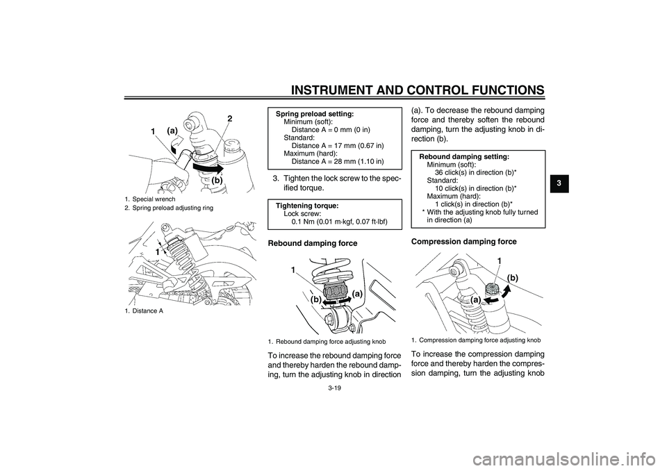 YAMAHA XJR 1300 2008 Owners Manual INSTRUMENT AND CONTROL FUNCTIONS
3-19
3 3. Tighten the lock screw to the spec-
ified torque.
Rebound damping force
To increase the rebound damping force
and thereby harden the rebound damp-
ing, turn YAMAHA XJR 1300 2008 Owners Manual INSTRUMENT AND CONTROL FUNCTIONS
3-19
3 3. Tighten the lock screw to the spec-
ified torque.
Rebound damping force
To increase the rebound damping force
and thereby harden the rebound damp-
ing, turn