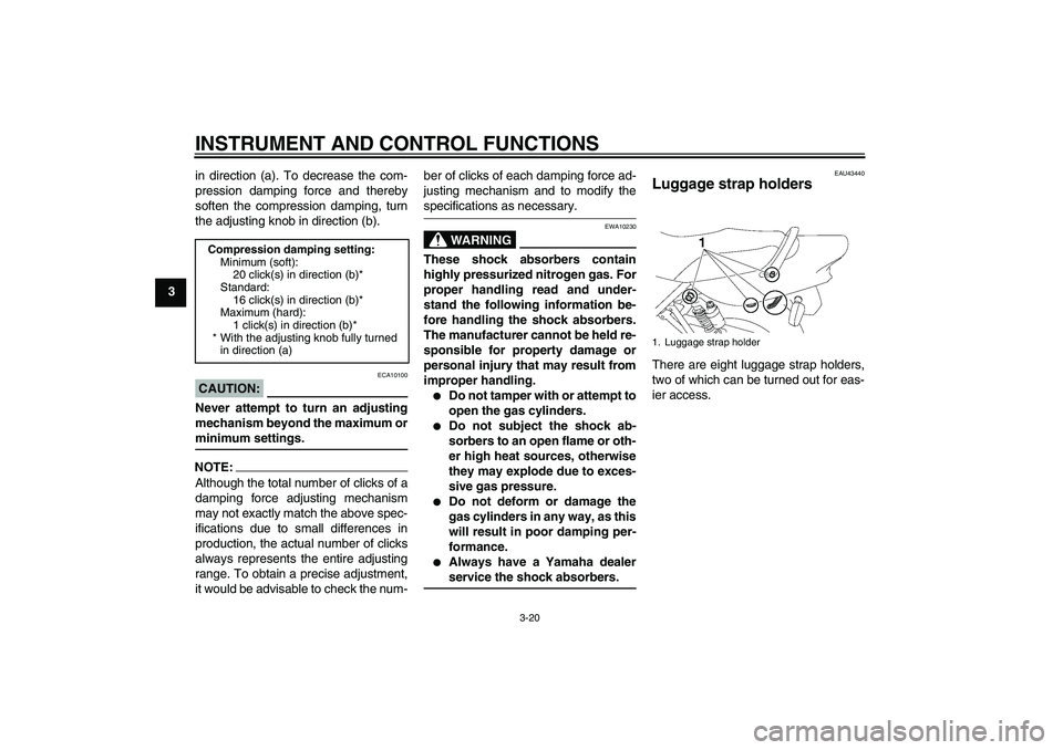 YAMAHA XJR 1300 2008 Owners Guide INSTRUMENT AND CONTROL FUNCTIONS
3-20
3in direction (a). To decrease the com-
pression damping force and thereby
soften the compression damping, turn
the adjusting knob in direction (b).
CAUTION:
ECA1 YAMAHA XJR 1300 2008 Owners Guide INSTRUMENT AND CONTROL FUNCTIONS
3-20
3in direction (a). To decrease the com-
pression damping force and thereby
soften the compression damping, turn
the adjusting knob in direction (b).
CAUTION:
ECA1