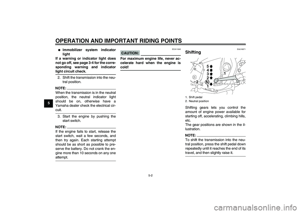 YAMAHA XJR 1300 2008 Service Manual OPERATION AND IMPORTANT RIDING POINTS
5-2
5

Immobilizer system indicator
light
If a warning or indicator light does
not go off, see page 3-4 for the corre-
sponding warning and indicator
light circu