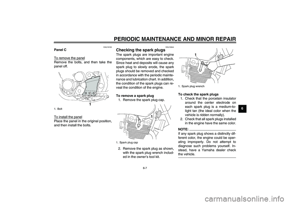 YAMAHA XJR 1300 2008  Owners Manual PERIODIC MAINTENANCE AND MINOR REPAIR
6-7
6
EAU19193
Panel C
To remove the panelRemove the bolts, and then take the
panel off.
To install the panelPlace the panel in the original position,
and then in