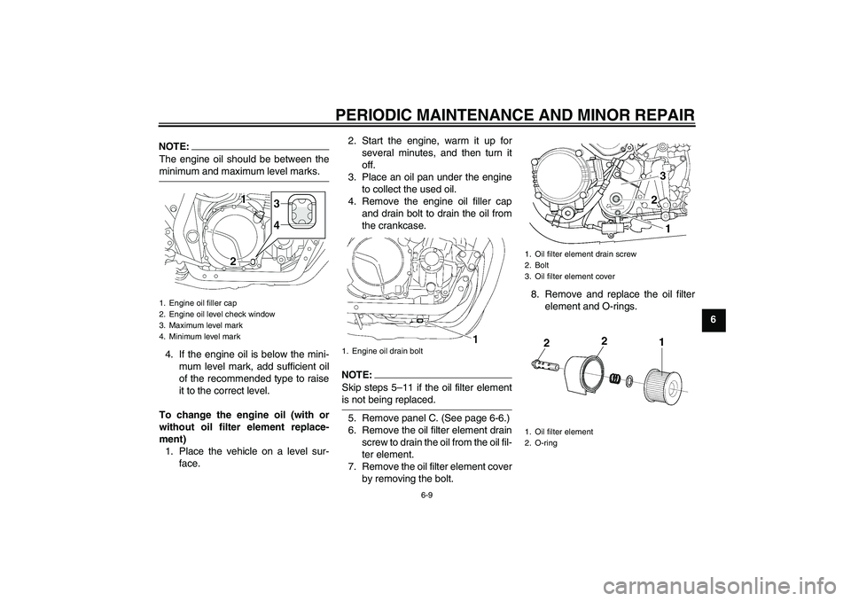YAMAHA XJR 1300 2008 Owners Manual PERIODIC MAINTENANCE AND MINOR REPAIR
6-9
6
NOTE:The engine oil should be between theminimum and maximum level marks.
4. If the engine oil is below the mini-
mum level mark, add sufficient oil
of the YAMAHA XJR 1300 2008 Owners Manual PERIODIC MAINTENANCE AND MINOR REPAIR
6-9
6
NOTE:The engine oil should be between theminimum and maximum level marks.
4. If the engine oil is below the mini-
mum level mark, add sufficient oil
of the