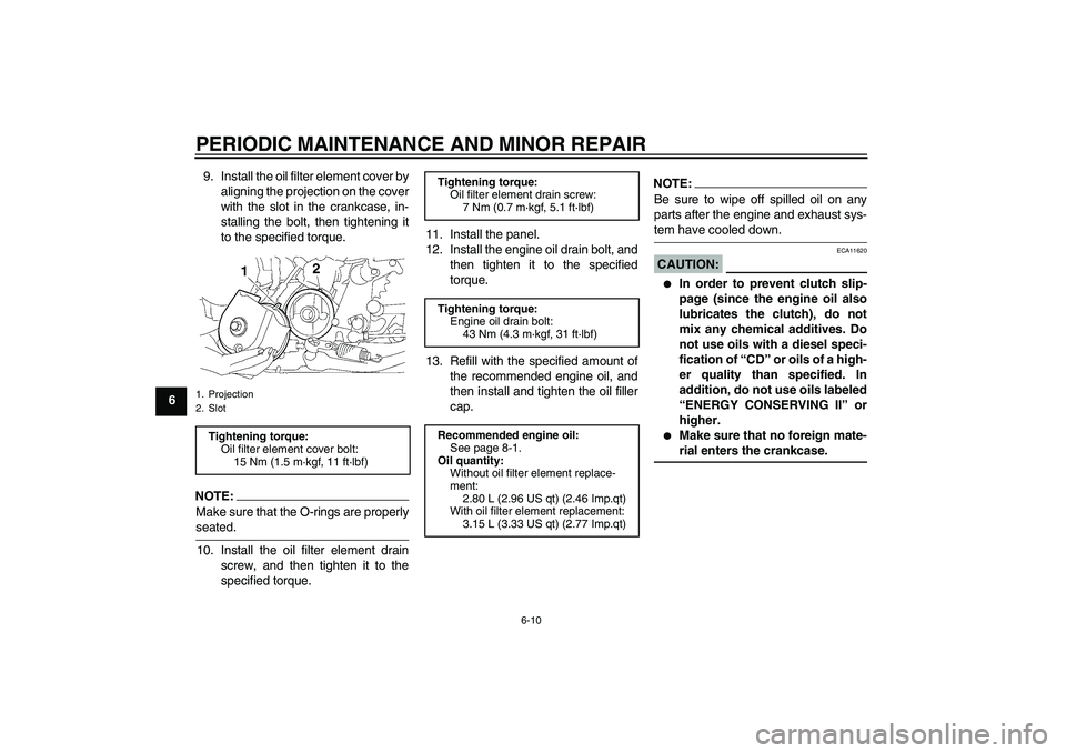 YAMAHA XJR 1300 2008 Owners Manual PERIODIC MAINTENANCE AND MINOR REPAIR
6-10
69. Install the oil filter element cover by
aligning the projection on the cover
with the slot in the crankcase, in-
stalling the bolt, then tightening it
to YAMAHA XJR 1300 2008 Owners Manual PERIODIC MAINTENANCE AND MINOR REPAIR
6-10
69. Install the oil filter element cover by
aligning the projection on the cover
with the slot in the crankcase, in-
stalling the bolt, then tightening it
to
