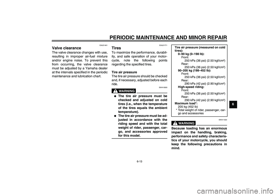 YAMAHA XJR 1300 2008 Workshop Manual PERIODIC MAINTENANCE AND MINOR REPAIR
6-13
6
EAU21401
Valve clearance The valve clearance changes with use,
resulting in improper air-fuel mixture
and/or engine noise. To prevent this
from occurring, 