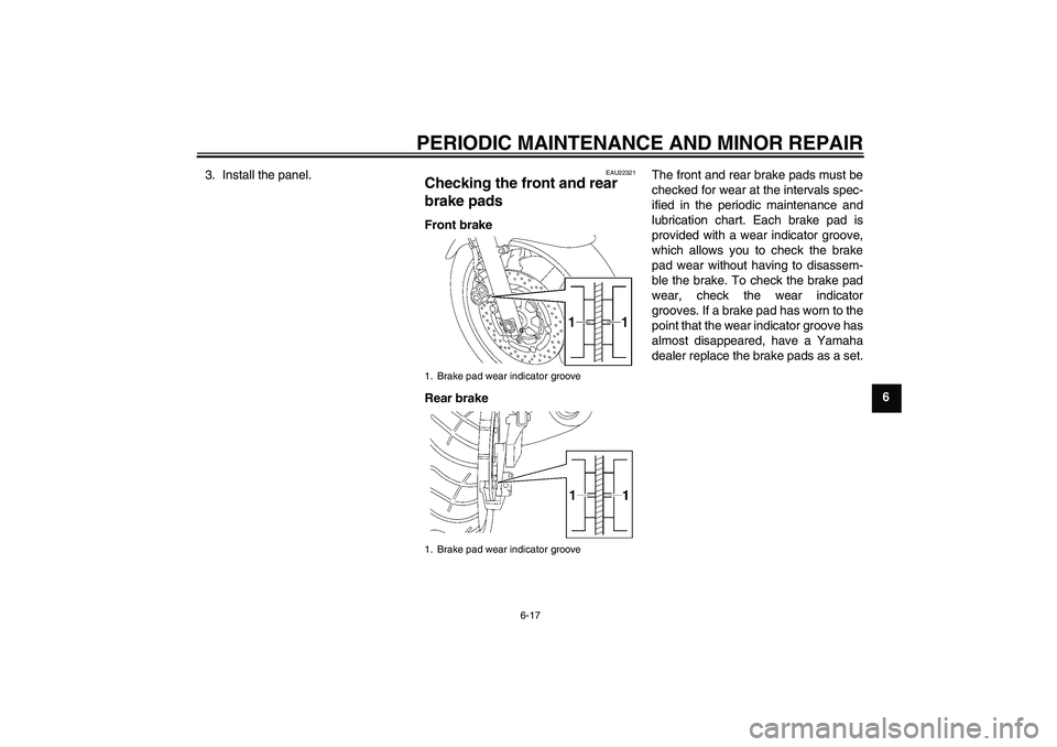 YAMAHA XJR 1300 2008 Repair Manual PERIODIC MAINTENANCE AND MINOR REPAIR
6-17
6 3. Install the panel.
EAU22321
Checking the front and rear 
brake pads Front brake
Rear brakeThe front and rear brake pads must be
checked for wear at the 