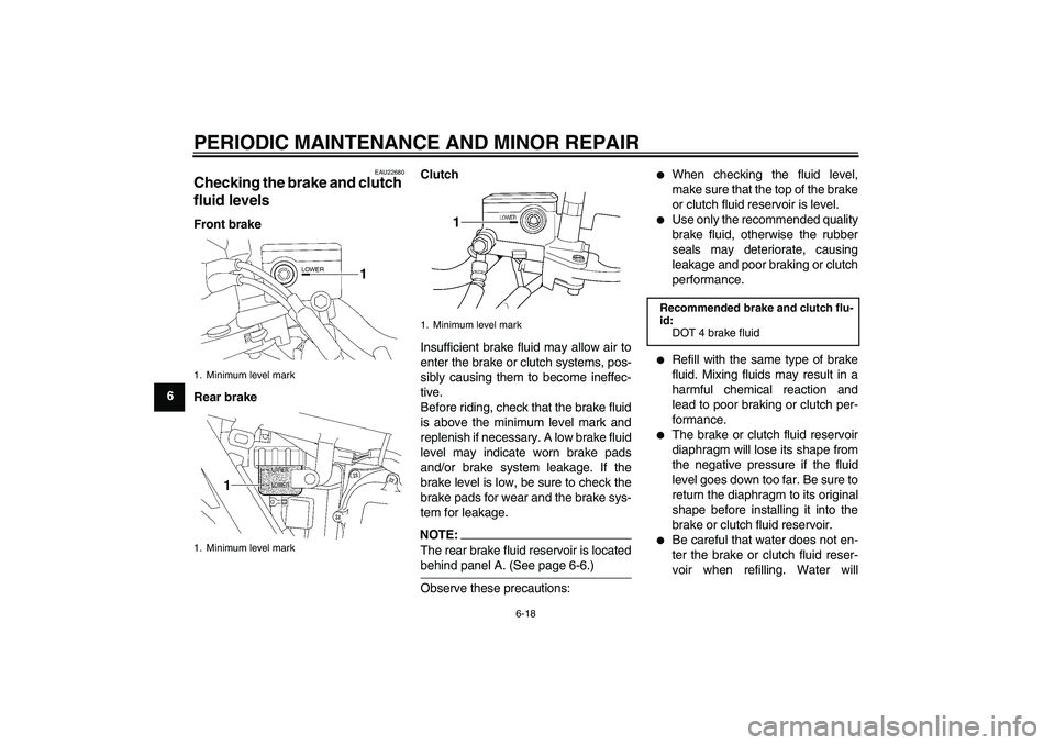 YAMAHA XJR 1300 2008 Repair Manual PERIODIC MAINTENANCE AND MINOR REPAIR
6-18
6
EAU22680
Checking the brake and clutch 
fluid levels Front brake
Rear brakeClutch
Insufficient brake fluid may allow air to
enter the brake or clutch syste