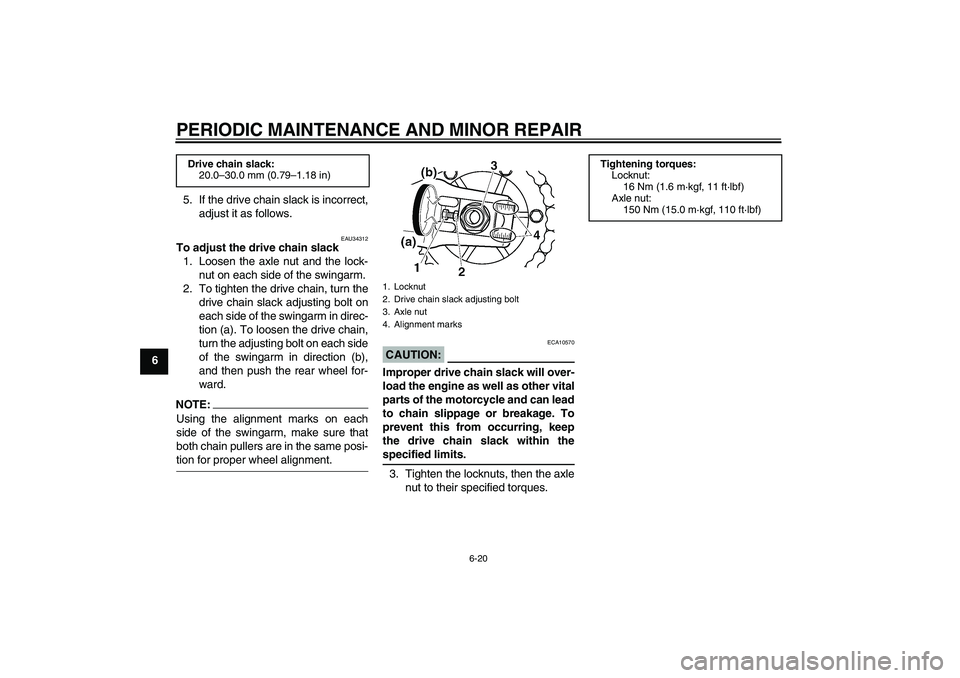 YAMAHA XJR 1300 2008 Owners Manual PERIODIC MAINTENANCE AND MINOR REPAIR
6-20
65. If the drive chain slack is incorrect,
adjust it as follows.
EAU34312
To adjust the drive chain slack
1. Loosen the axle nut and the lock-
nut on each si YAMAHA XJR 1300 2008 Owners Manual PERIODIC MAINTENANCE AND MINOR REPAIR
6-20
65. If the drive chain slack is incorrect,
adjust it as follows.
EAU34312
To adjust the drive chain slack
1. Loosen the axle nut and the lock-
nut on each si