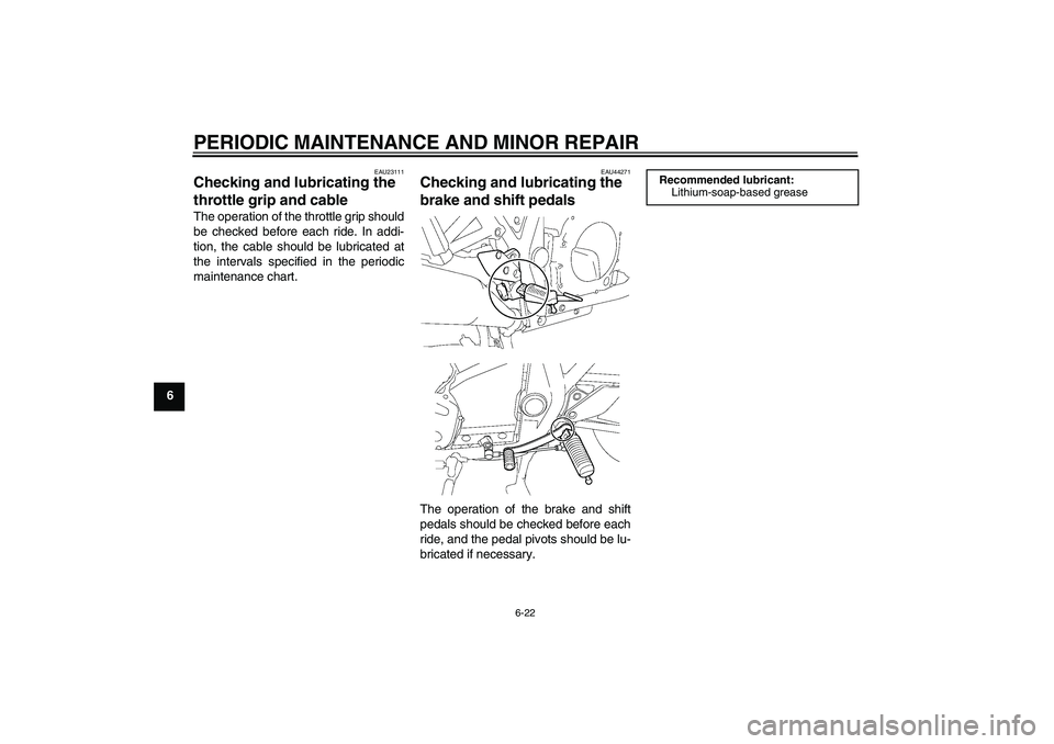 YAMAHA XJR 1300 2008 Repair Manual PERIODIC MAINTENANCE AND MINOR REPAIR
6-22
6
EAU23111
Checking and lubricating the 
throttle grip and cable The operation of the throttle grip should
be checked before each ride. In addi-
tion, the ca
