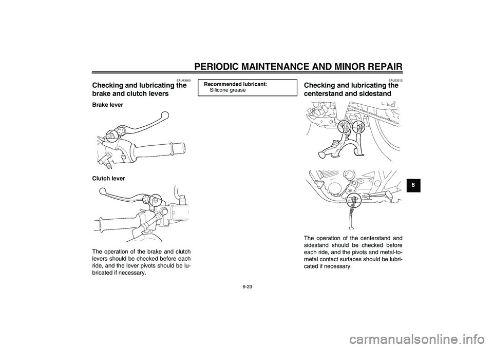 YAMAHA XJR 1300 2008 Repair Manual PERIODIC MAINTENANCE AND MINOR REPAIR
6-23
6
EAU43600
Checking and lubricating the 
brake and clutch levers Brake lever
Clutch lever
The operation of the brake and clutch
levers should be checked befo