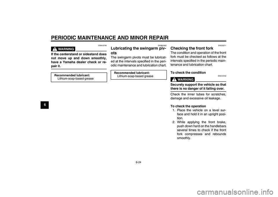 YAMAHA XJR 1300 2008 Repair Manual PERIODIC MAINTENANCE AND MINOR REPAIR
6-24
6
WARNING
EWA10740
If the centerstand or sidestand does
not move up and down smoothly,
have a Yamaha dealer check or re-pair it.
EAUM1650
Lubricating the swi