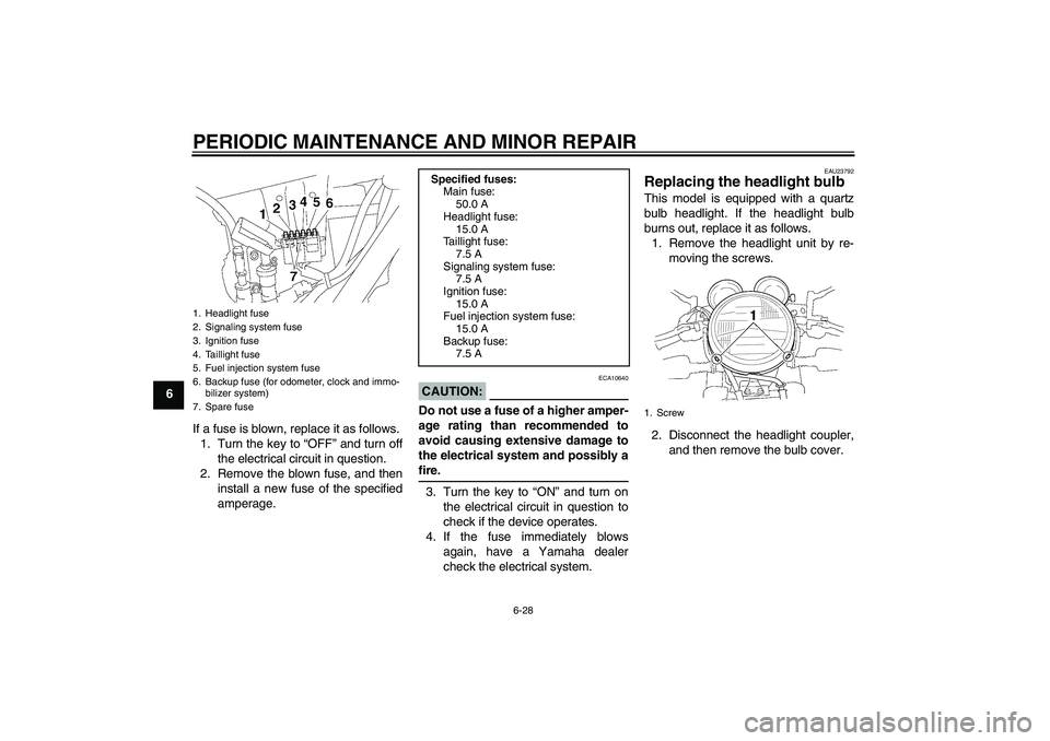 YAMAHA XJR 1300 2008 Owners Manual PERIODIC MAINTENANCE AND MINOR REPAIR
6-28
6
If a fuse is blown, replace it as follows.
1. Turn the key to “OFF” and turn off
the electrical circuit in question.
2. Remove the blown fuse, and then YAMAHA XJR 1300 2008 Owners Manual PERIODIC MAINTENANCE AND MINOR REPAIR
6-28
6
If a fuse is blown, replace it as follows.
1. Turn the key to “OFF” and turn off
the electrical circuit in question.
2. Remove the blown fuse, and then
