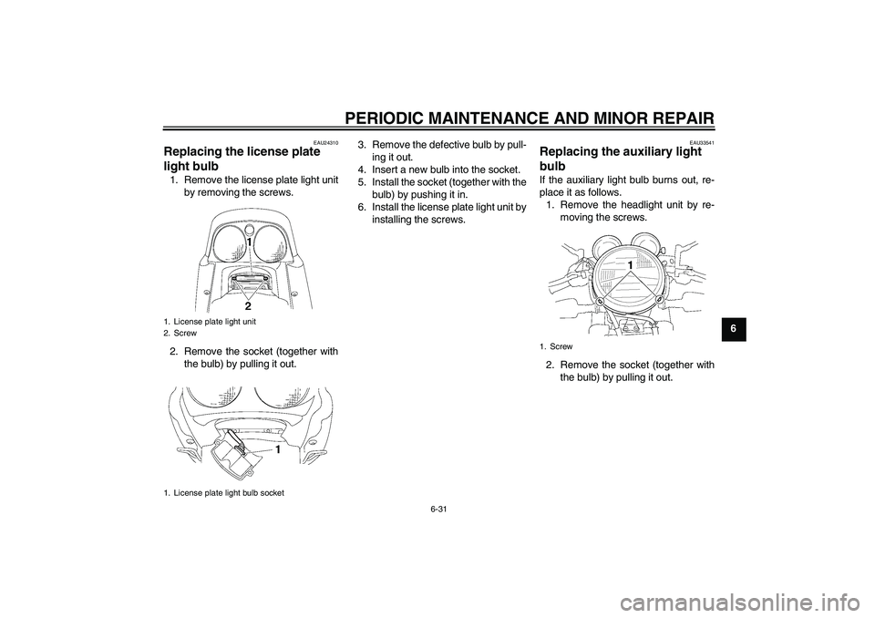 YAMAHA XJR 1300 2008 Manual PDF PERIODIC MAINTENANCE AND MINOR REPAIR
6-31
6
EAU24310
Replacing the license plate
light bulb 1. Remove the license plate light unit
by removing the screws.
2. Remove the socket (together with
the bul YAMAHA XJR 1300 2008 Manual PDF PERIODIC MAINTENANCE AND MINOR REPAIR
6-31
6
EAU24310
Replacing the license plate
light bulb 1. Remove the license plate light unit
by removing the screws.
2. Remove the socket (together with
the bul