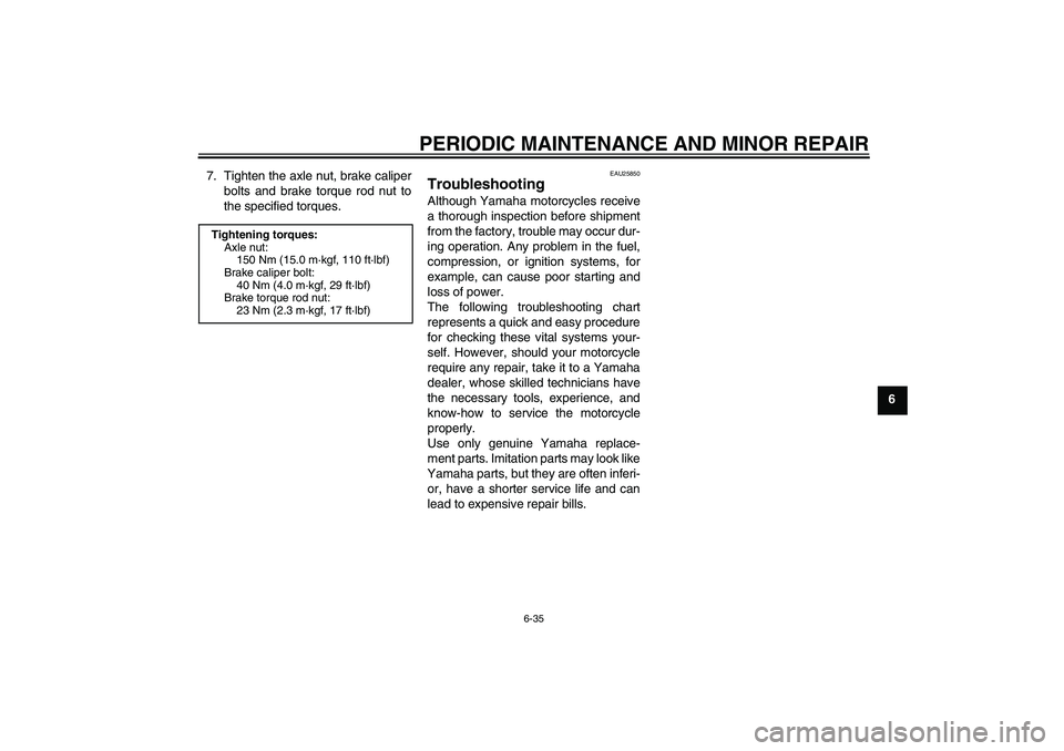 YAMAHA XJR 1300 2008 Owners Manual PERIODIC MAINTENANCE AND MINOR REPAIR
6-35
6 7. Tighten the axle nut, brake caliper
bolts and brake torque rod nut to
the specified torques.
EAU25850
Troubleshooting Although Yamaha motorcycles receiv YAMAHA XJR 1300 2008 Owners Manual PERIODIC MAINTENANCE AND MINOR REPAIR
6-35
6 7. Tighten the axle nut, brake caliper
bolts and brake torque rod nut to
the specified torques.
EAU25850
Troubleshooting Although Yamaha motorcycles receiv