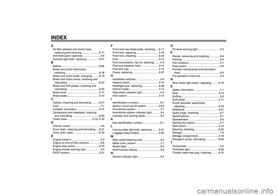 YAMAHA XJR 1300 2008  Owners Manual INDEXAAir filter element and check hose, 
replacing and cleaning........................ 6-11
Anti-theft alarm (optional)........................ 3-9
Auxiliary light bulb, replacing ................ 6