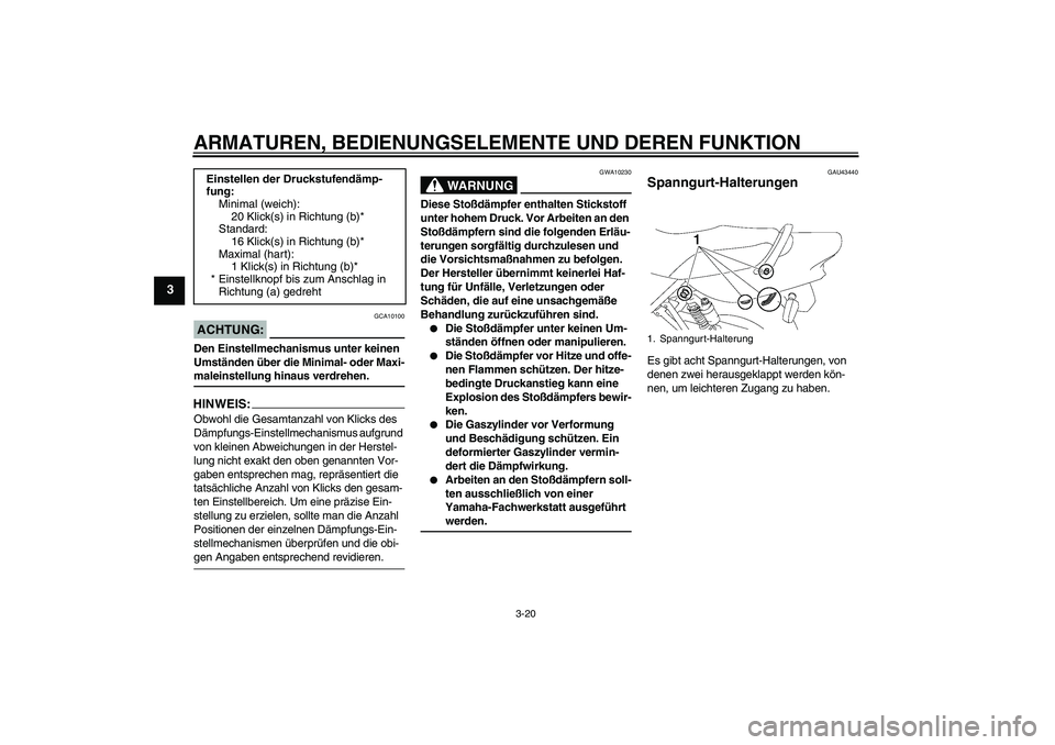 YAMAHA XJR 1300 2008  Betriebsanleitungen (in German) ARMATUREN, BEDIENUNGSELEMENTE UND DEREN FUNKTION
3-20
3
ACHTUNG:
GCA10100
Den Einstellmechanismus unter keinen 
Umständen über die Minimal- oder Maxi-maleinstellung hinaus verdrehen.HINWEIS:Obwohl d