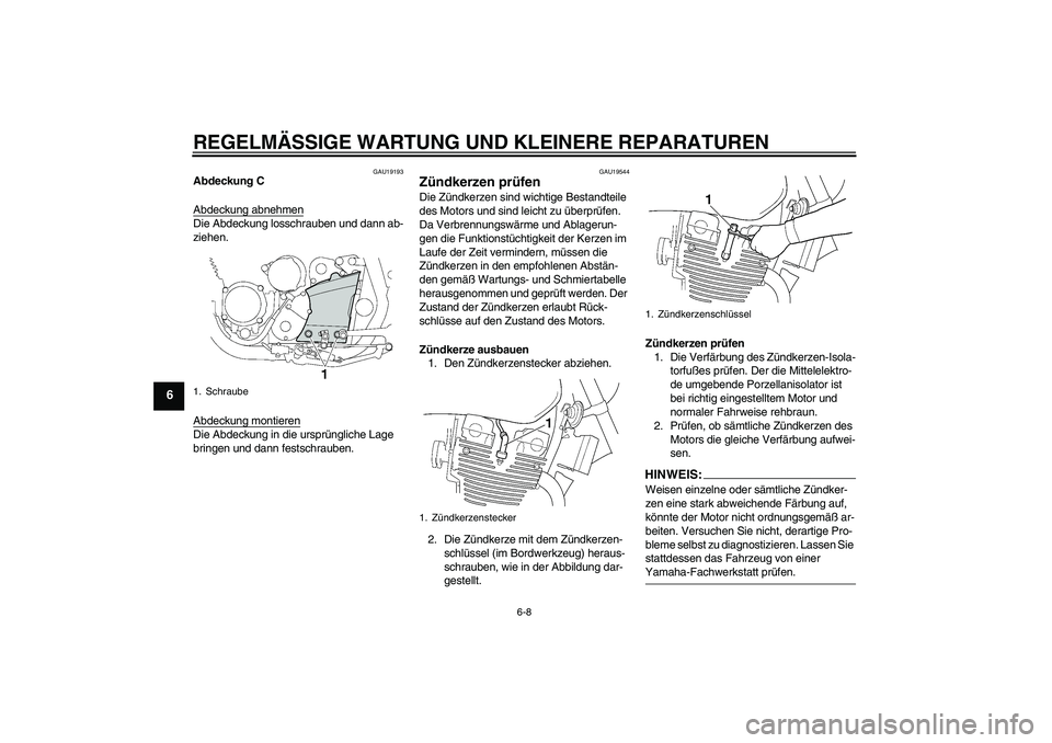 YAMAHA XJR 1300 2008  Betriebsanleitungen (in German) REGELMÄSSIGE WARTUNG UND KLEINERE REPARATUREN
6-8
6
GAU19193
Abdeckung C
Abdeckung abnehmenDie Abdeckung losschrauben und dann ab-
ziehen.
Abdeckung montierenDie Abdeckung in die ursprüngliche Lage 