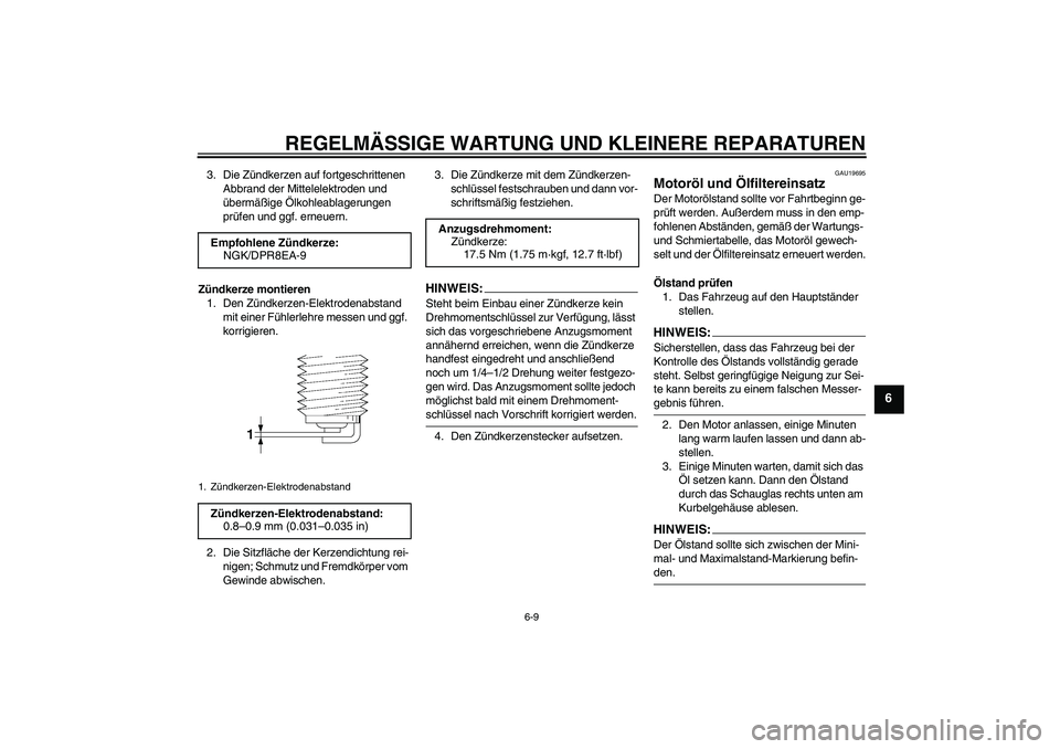 YAMAHA XJR 1300 2008  Betriebsanleitungen (in German) REGELMÄSSIGE WARTUNG UND KLEINERE REPARATUREN
6-9
6
3. Die Zündkerzen auf fortgeschrittenen 
Abbrand der Mittelelektroden und 
übermäßige Ölkohleablagerungen 
prüfen und ggf. erneuern.
Zündker