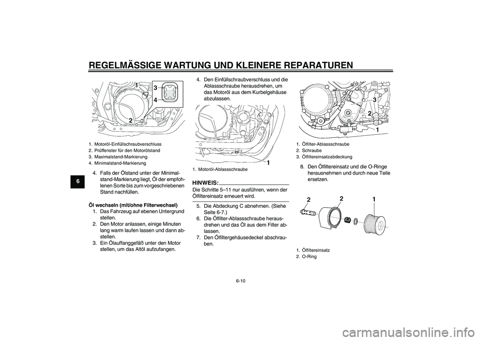 YAMAHA XJR 1300 2008  Betriebsanleitungen (in German) REGELMÄSSIGE WARTUNG UND KLEINERE REPARATUREN
6-10
6
4. Falls der Ölstand unter der Minimal-
stand-Markierung liegt, Öl der empfoh-
lenen Sorte bis zum vorgeschriebenen 
Stand nachfüllen.
Öl wech