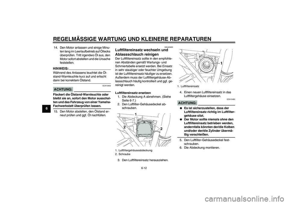 YAMAHA XJR 1300 2008  Betriebsanleitungen (in German) REGELMÄSSIGE WARTUNG UND KLEINERE REPARATUREN
6-12
6
14. Den Motor anlassen und einige Minu-
ten lang im Leerlaufbetrieb auf Öllecks 
überprüfen. Tritt irgendwo Öl aus, den 
Motor sofort abstelle