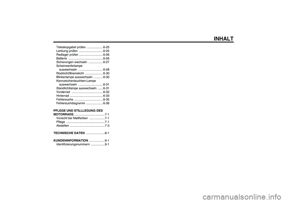 YAMAHA XJR 1300 2008  Betriebsanleitungen (in German) INHALT
Teleskopgabel prüfen ................... 6-25
Lenkung prüfen ............................ 6-25
Radlager prüfen ............................ 6-26
Batterie ....................................