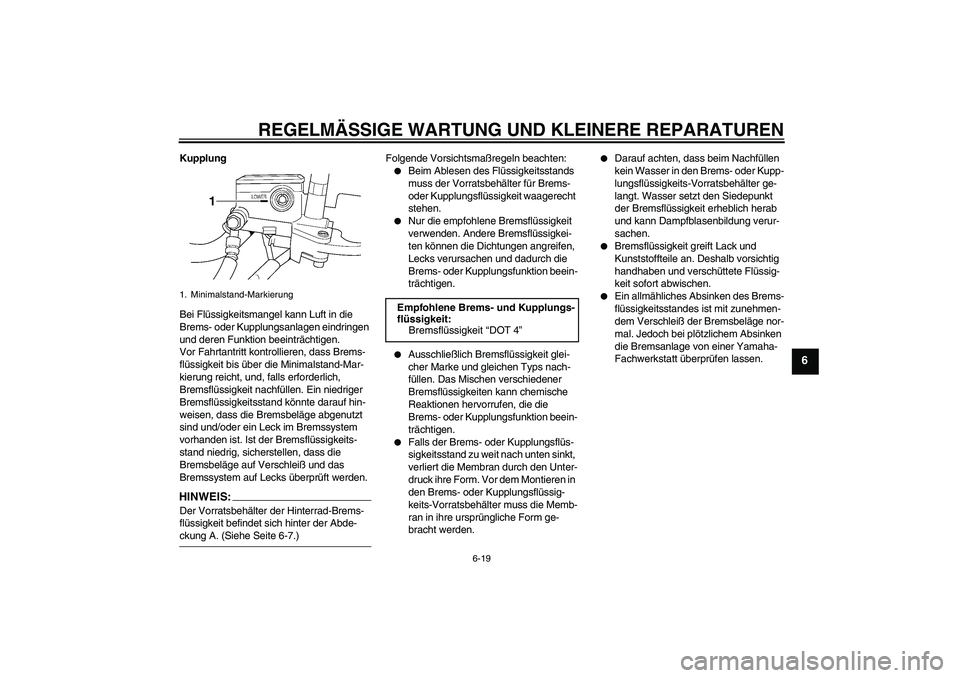 YAMAHA XJR 1300 2008  Betriebsanleitungen (in German) REGELMÄSSIGE WARTUNG UND KLEINERE REPARATUREN
6-19
6
Kupplung
Bei Flüssigkeitsmangel kann Luft in die 
Brems- oder Kupplungsanlagen eindringen 
und deren Funktion beeinträchtigen.
Vor Fahrtantritt 